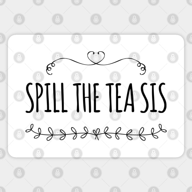 Spill the Tea Sis Cute Gift Idea Magnet by GIFTGROO